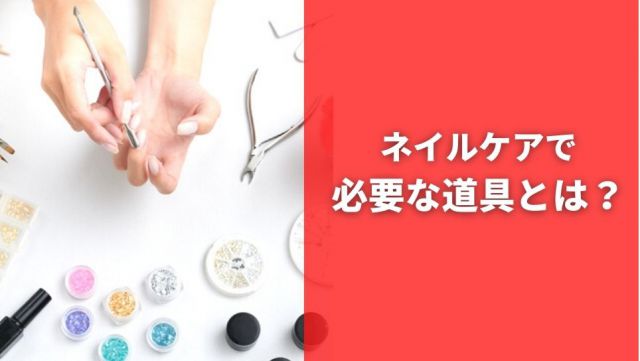 ネイルケアで必要な道具12選をわかりやすく紹介！ケアの具体的な流れも 